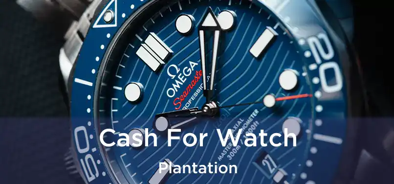  Cash For Watch Plantation